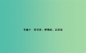 高考政治二輪復(fù)習(xí) 專題10 哲學(xué)史、唯物論、認(rèn)識論課件.ppt