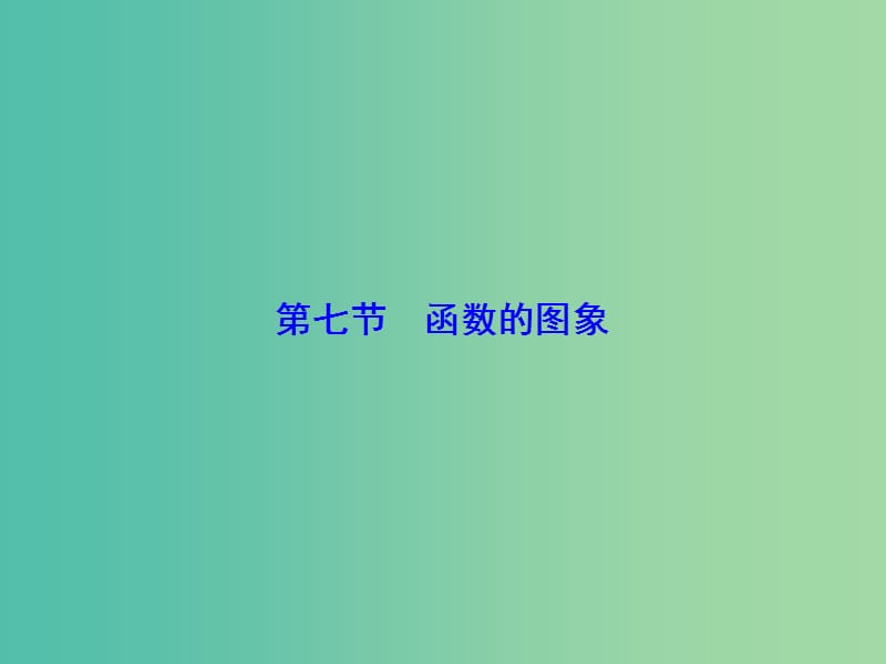 高考数学大一轮复习 第2章 第7节 函数的图象课件 文 新人教版.ppt_第1页