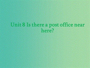 七年級英語下冊 Unit 8 Is there a post office near here課件 （新版）人教新目標版.ppt