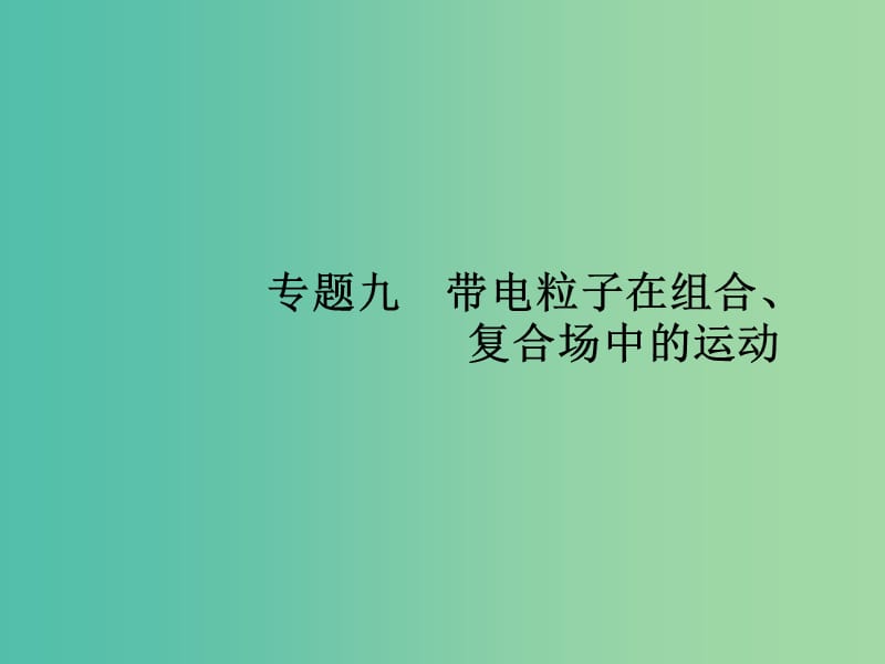 高考物理二轮复习 专题整合高频突破 专题九 带电粒子在组合、复合场中的运动课件.ppt_第1页