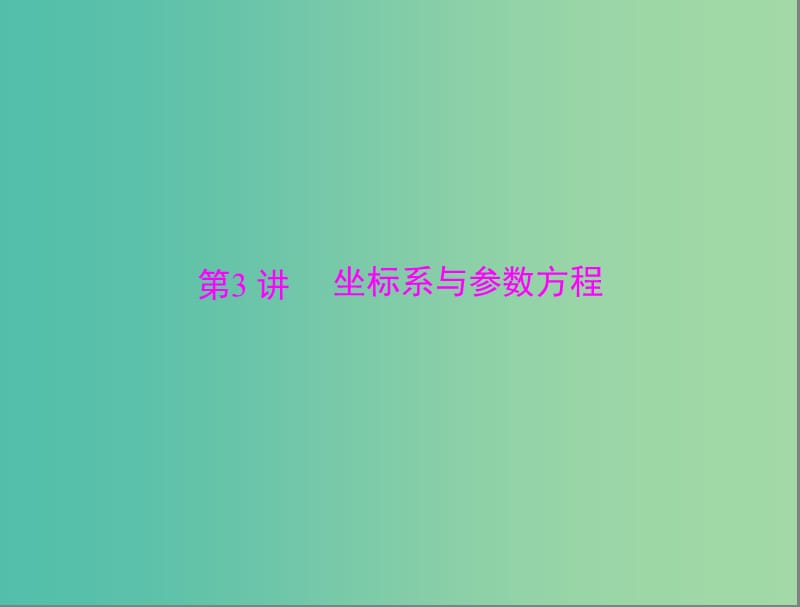 高考数学总复习 第十章 算法初步、复数与选考内容 第3讲 坐标系与参数方程课件 理.ppt_第1页