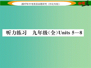 中考英語命題研究 第一編 教材同步復習篇 九全 Units 5-8聽力練習課件.ppt