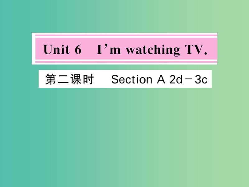 七年级英语下册 Unit 6 I’m watching TV（第2课时）课件 （新版）人教新目标版.ppt_第1页