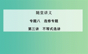 高考數(shù)學(xué)二輪復(fù)習(xí) 專題8 選修專題 第三講 不等式選講課件 理.ppt