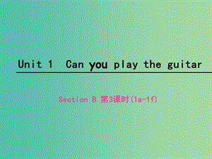 七年级英语下册 Unit 1 Can you play the guitar Section B（第3课时）课件 （新版）人教新目标版.ppt