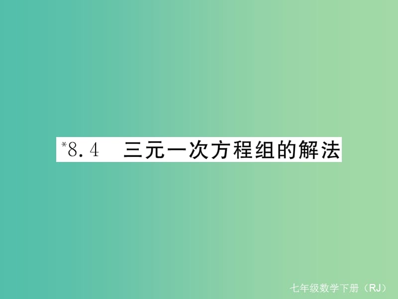 七年级数学下册 8.4 三元一次方程组的解法（小册子）课件 （新版）新人教版.ppt_第1页