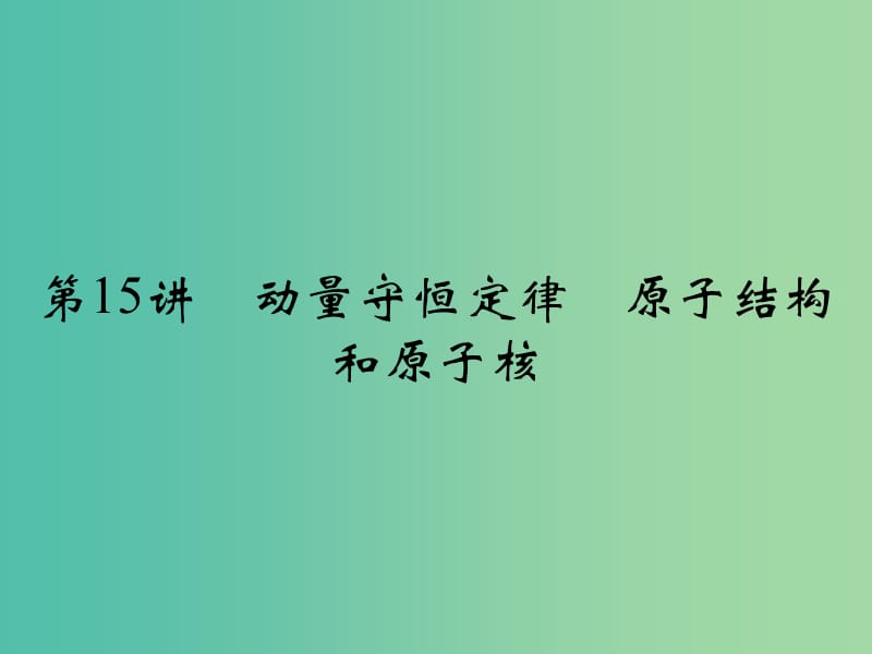 高考物理一轮复习 专题六 选考部分 第15讲 动量守恒定律 原子结构和原子核课件.ppt_第1页