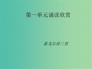 七年級語文上冊 第一單元《誦讀欣賞》泰戈爾詩三首課件 （新版）蘇教版.ppt