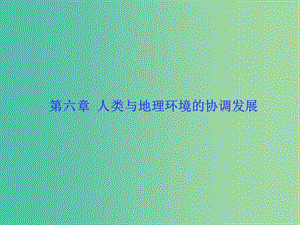 高考地理一轮总复习 人文地理 第六章 人类与地理环境的协调发展课件.ppt