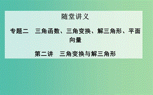 高考數(shù)學(xué)二輪復(fù)習(xí) 專題2 三角函數(shù)、三角變換、解三角形、平面向量 第二講 三角變換與解三角形課件 理.ppt