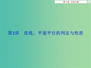 高考数学一轮复习第七章立体几何第2讲直线平面平行的判定与性质课件文.ppt