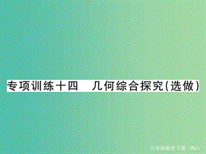 九年級(jí)數(shù)學(xué)下冊(cè) 專項(xiàng)訓(xùn)練十四 幾何綜合探究（選做）課件 （新版）新人教版.ppt