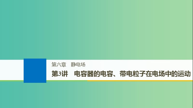 高考物理大一轮复习第六章静电场第3讲电容器的电容带电粒子在电场中的运动课件.ppt_第1页