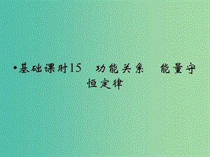 高考物理一輪復(fù)習(xí) 第5章 功能關(guān)系 能量守恒定律基礎(chǔ)課時(shí)15課件.ppt