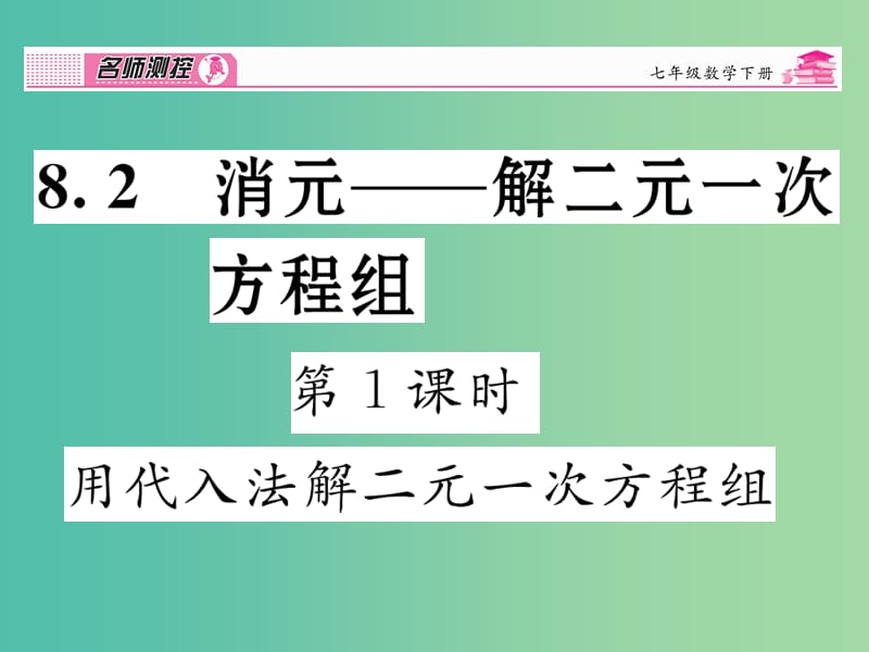 七年级数学下册 第8章 二元一次方程组 8.2 用代入法解二元一次方程组（第1课时）课件 （新版）新人教版.ppt_第1页