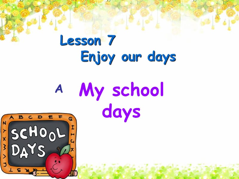 七年级英语 Lesson 7 Enjoy our days Section A My school days课件 牛津译林预备版.ppt_第1页