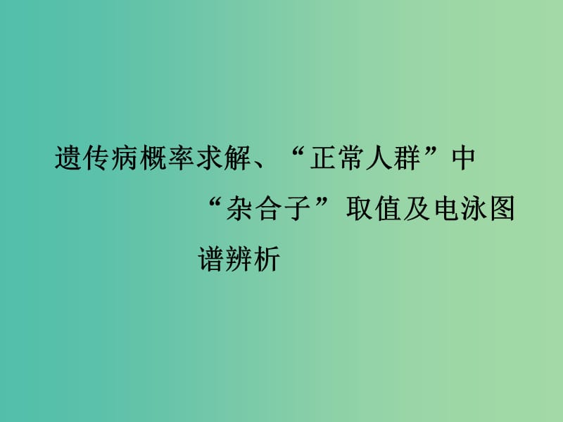 高考生物一轮复习 遗传病概率求解、“正常人群”中“杂合子” 取值及电泳图谱辨析课件.ppt_第1页