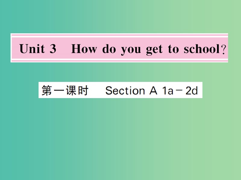 七年级英语下册 Unit 3 How do you get to school（第1课时）课件 （新版）人教新目标版.ppt_第1页