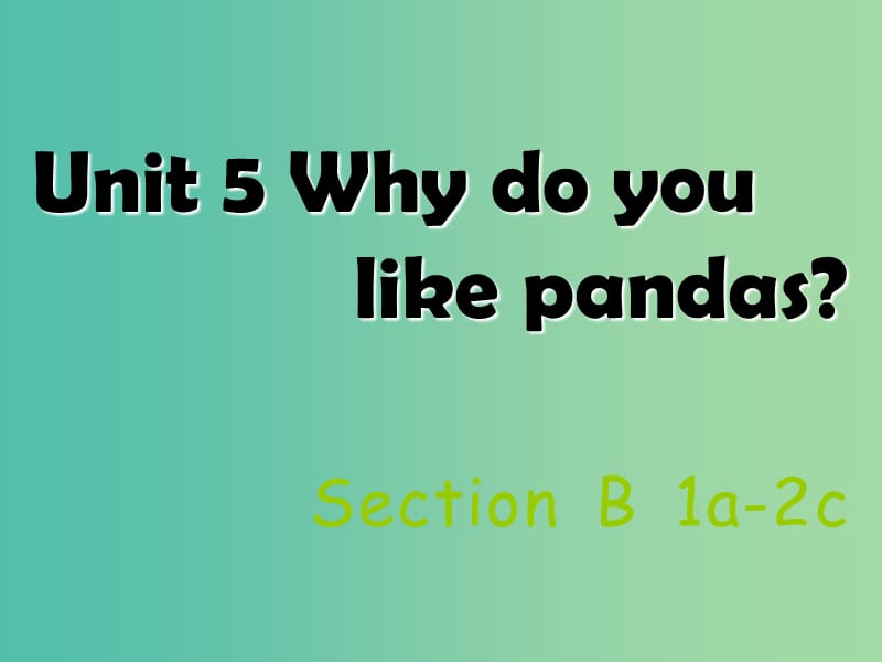 七年级英语下册 Unit 5 Why do you like pandas Section B（1a-2c）课件 （新版）人教新目标版.ppt_第1页