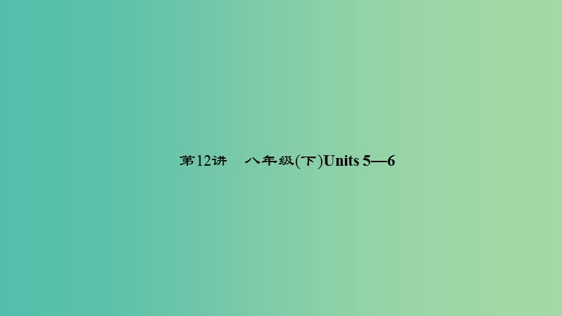 中考英语 第一轮 课本考点聚焦 第12讲 八下 Units 5-6课件.ppt_第1页