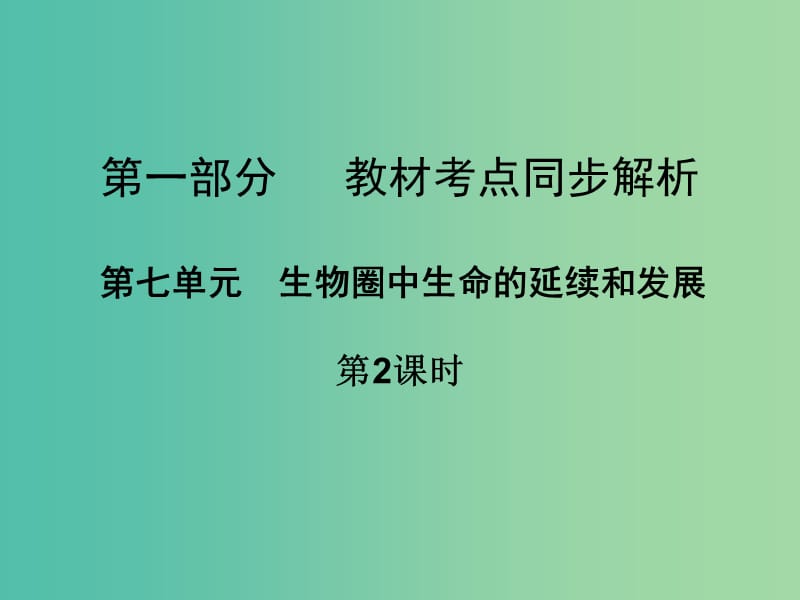 中考生物 第一部分 教材考点同步解析 第七单元 生物圈中生命的延续和发展（第2课时）复习课件 新人教版.ppt_第1页