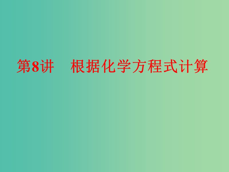 中考化学 第一部分 教材梳理阶段练习 第5单元 第8讲 根据化学方程式计算课件 新人教版.ppt_第1页