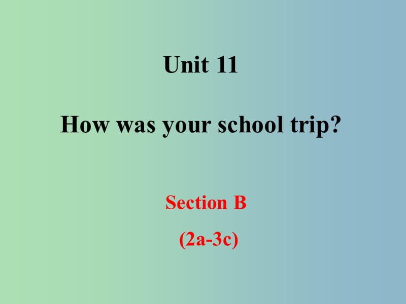 七年级英语下册《Unit 11 How was your school trip Period 3》课件 （新版）人教新目标版.ppt_第1页