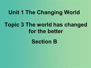 九年級(jí)英語(yǔ)上冊(cè) Unit 1 Topic 3 The world has changed for the better Section B課件 （新版）仁愛版.ppt