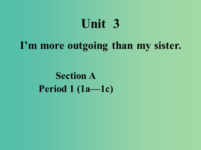 八年级英语上册 Unit 3 I’m more outgoing than my sister Section A（1a-1c）课件 （新版）人教新目标版.ppt_第1页