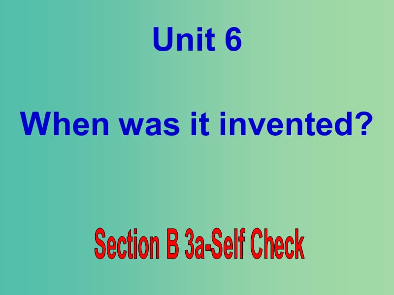 九年级英语全册 Unit 6 When was it invented Section B（3a-self check）课件 （新版）人教新目标版.ppt_第1页