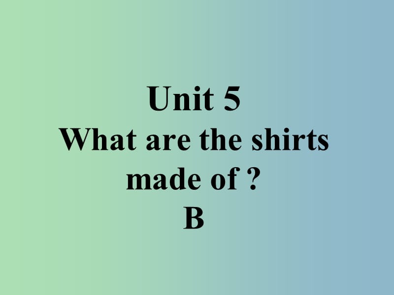 九年级英语全册口头表达专练Unit5WhataretheshirtsmadeofB课件新版人教新目标版.ppt_第1页