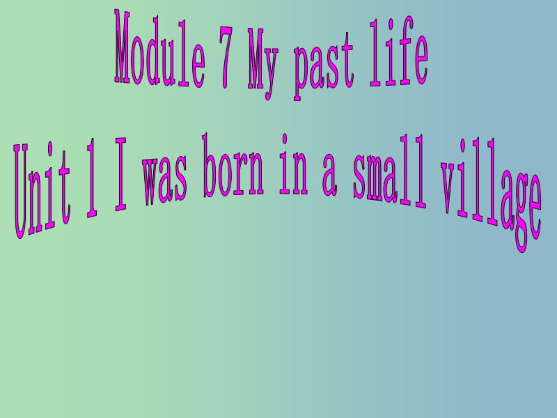 七年级英语下册 Module 7 My past life Unit 1 I was born in a small village课件 （新版）外研版.ppt_第1页