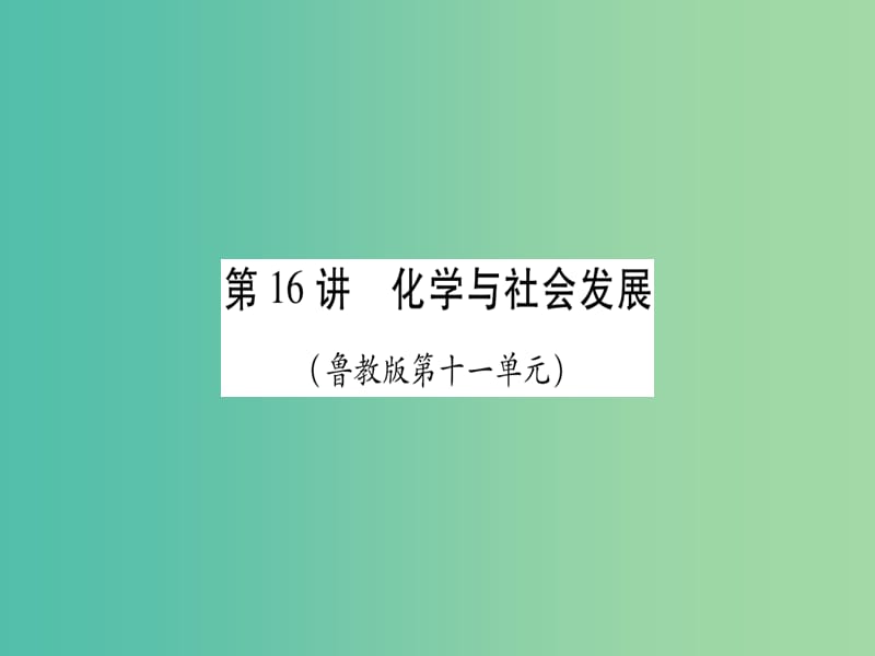 中考化学总复习 第一轮 知识系统复习 第十六讲 化学与社会发展课件 鲁教版.ppt_第1页