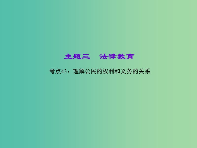 中考政治 知识盘查三 法律教育 考点43 理解公民的权利和义务的关系课件 新人教版.ppt_第1页