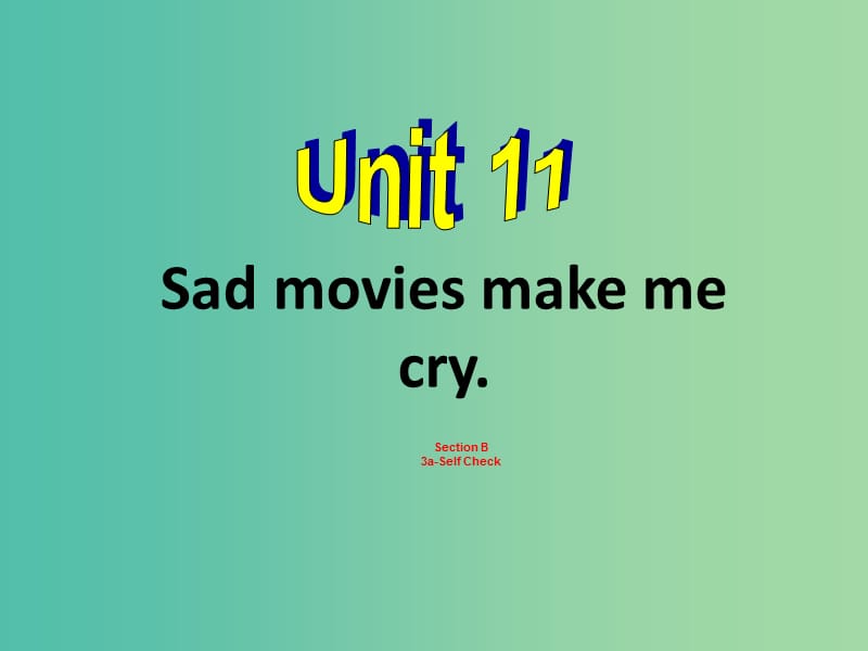 九年级英语全册 Unit 11 Sad movies make me cry Section B（3a-Self Check）课件 （新版）人教新目标版.ppt_第1页