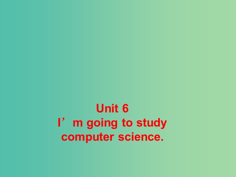 八年级英语上册 Unit 6 I’m going to study conmpter science Section A课件1 （新版）人教新目标版.ppt_第1页