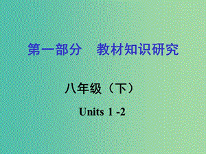 中考英語 第一部分 教材知識研究 八下 Units 1-2課件.ppt