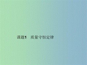 九年級化學上冊 第五單元 課題1 第一課時 質量守恒定律課件 （新版）新人教版.ppt