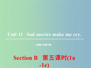 九年級英語全冊 Unit 11 Sad movies make me cry Section B（1a -1e）課件 （新版）人教新目標版.ppt