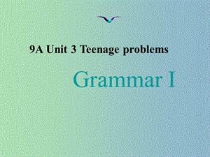 九年级英语上册《Unit 3 Teenage problems GRAMMAR A》课件 （新版）牛津版.ppt