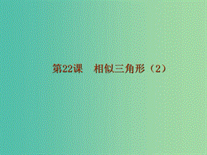 中考数学 第五章 三角形 第22课 相似三角形（二）课件.ppt