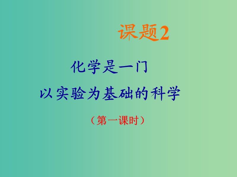 九年级化学上册 1.2 化学是一门以实验为基础的科学（第1课时）课件 新人教版.ppt_第1页