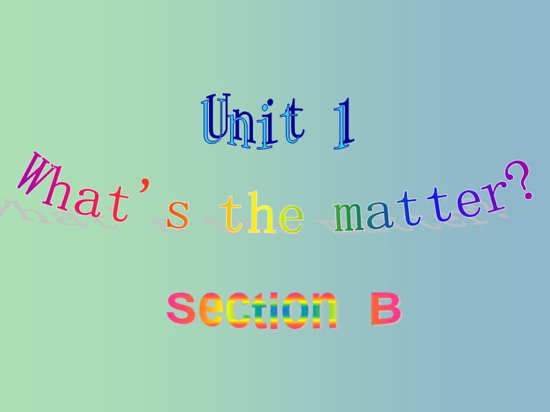 八年级英语下册《Unit 1 What’s the matter Section B》课件 （新版）人教新目标版.ppt_第1页