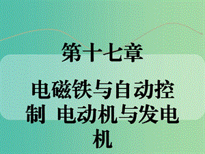 中考物理 第十七章 電磁鐵與自動控制 電動機與發(fā)電機復習課件 粵教滬版.ppt