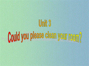 八年级英语下册《Unit 3 Could you please clean your room Section B 2》课件 （新版）人教新目标版.ppt