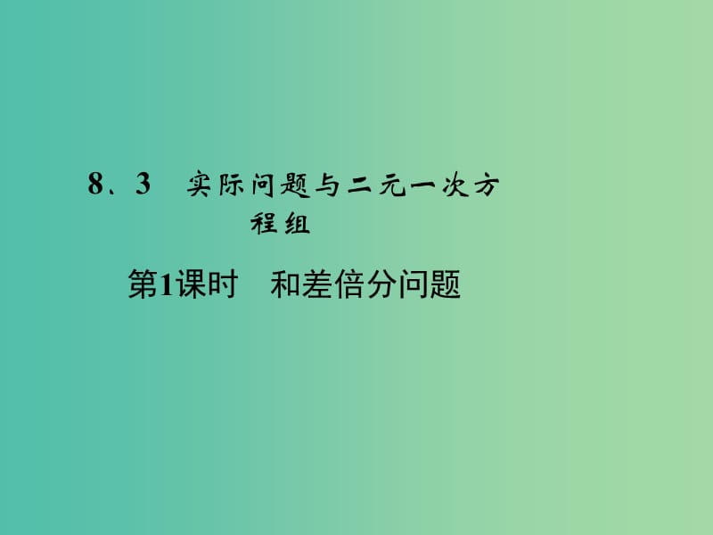 七年级数学下册 8.3 第1课时 和差倍分问题课件 （新版）新人教版.ppt_第1页