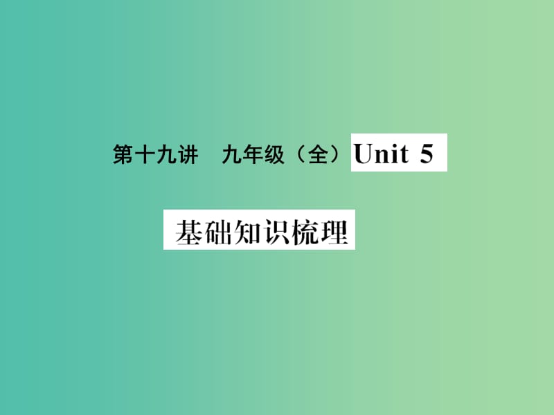 中考英语 基础知识梳理 第十九讲 九全 Unit 5课件 人教新目标版.ppt_第1页