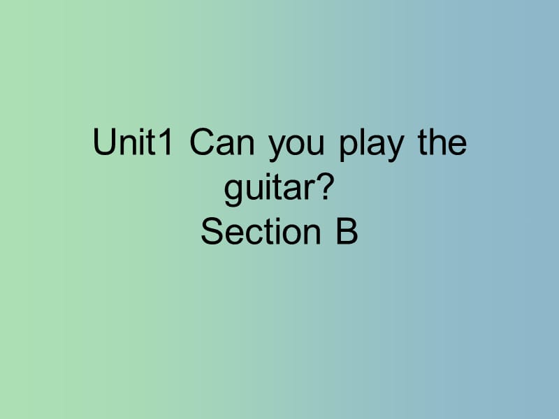 七年级英语下册 Unit 1 Can you play the guitar Section B课件 （新版）人教新目标版.ppt_第1页