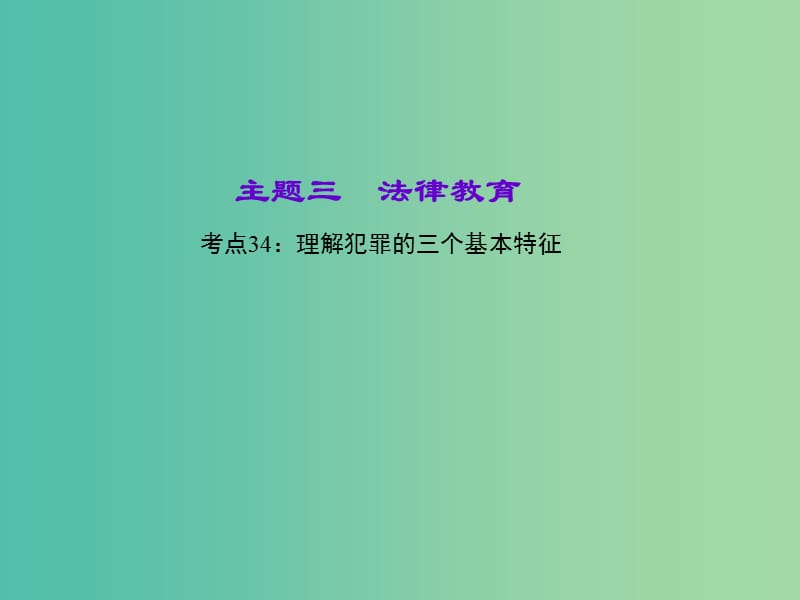 中考政治 知识盘查三 法律教育 考点34 理解犯罪的三个基本特征课件 新人教版.ppt_第1页