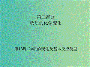 中考化學(xué) 第三部分 物質(zhì)的化學(xué)變化 第13課 物質(zhì)的變化及基本反應(yīng)類型復(fù)習(xí)課件.ppt